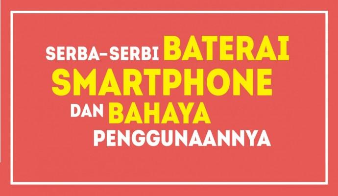 Serba Serbi Baterai Smartphone dan Bahaya Penggunaan yang Tidak Tepat