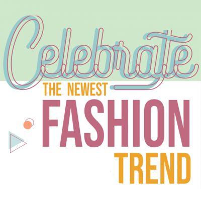 Celebrate The Newest Fashion Trend