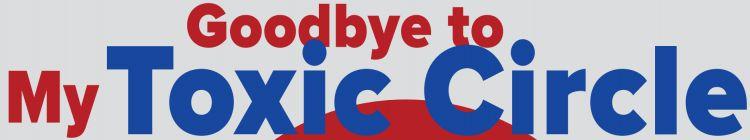 Goodbye to My Toxic Circle