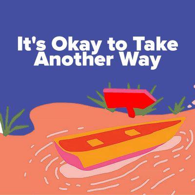 It's Okay to Take Another Way
