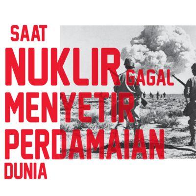 Saat Nuklir Gagal Menyetir Perdamaian Dunia