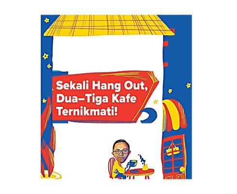 Sekali Hang Out Dua-Tiga Kafe Ternikmati!