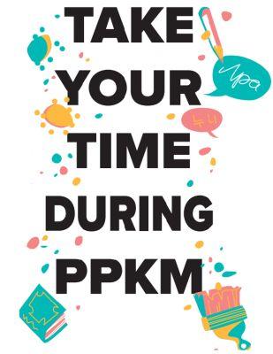 TAKE YOUR TIME DURING PPKM